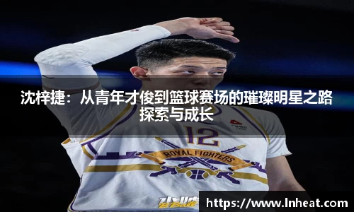 沈梓捷：从青年才俊到篮球赛场的璀璨明星之路探索与成长