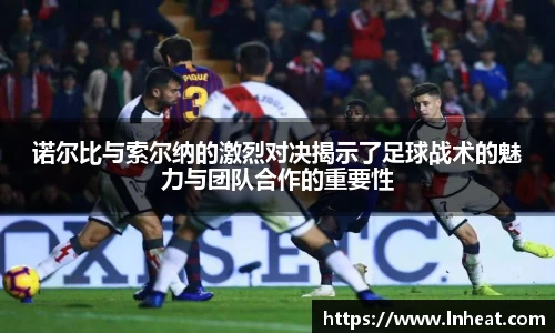诺尔比与索尔纳的激烈对决揭示了足球战术的魅力与团队合作的重要性