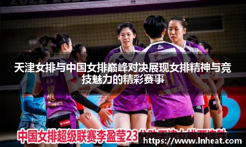 天津女排与中国女排巅峰对决展现女排精神与竞技魅力的精彩赛事